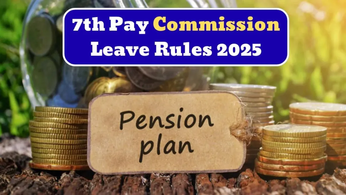 7th Pay Commission Leave Rules 2025 Explained: New Updates, Benefits and What Central Government Staff Must Know